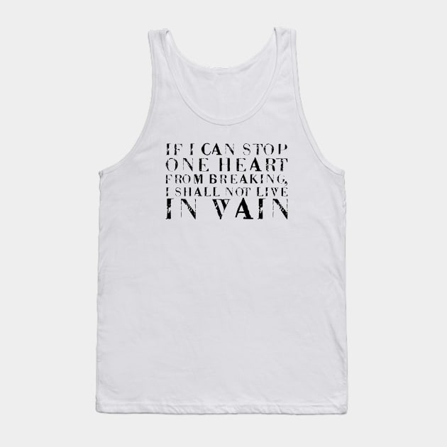 If I Can Stop One Heart From Breaking, I Shall Not Live In Vain black Tank Top by QuotesInMerchandise